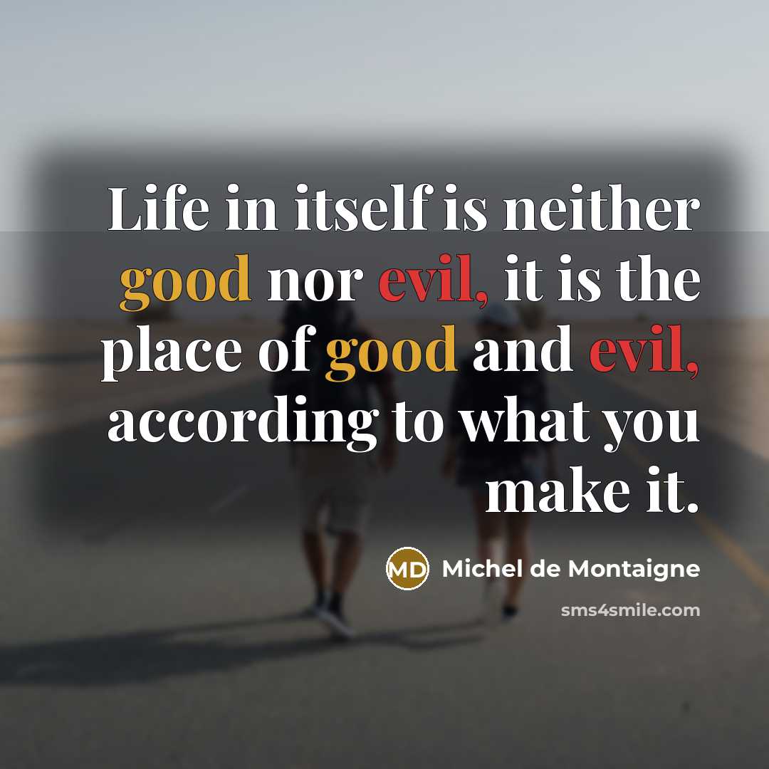 “Life in itself is neither good nor evil, it is…” quote by Michel de Montaigne