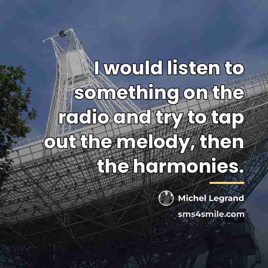 “I would listen to something on the radio and try…” quote by Michel Legrand
