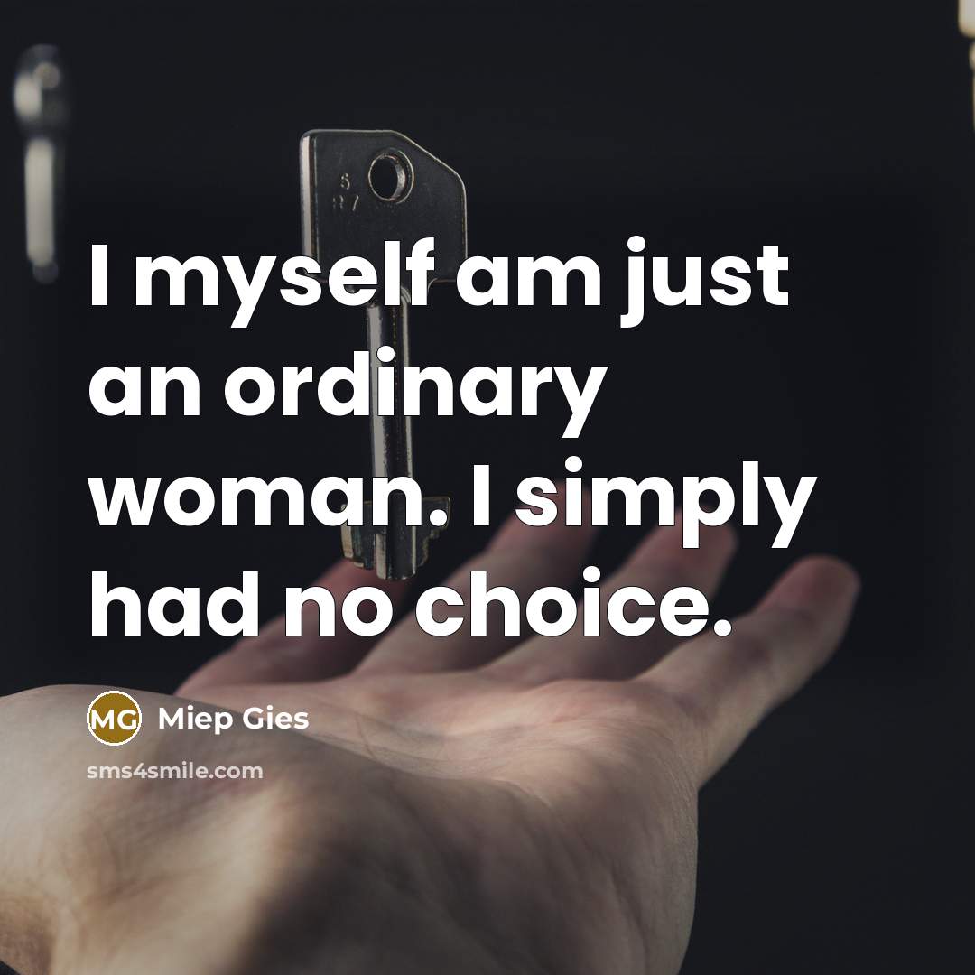 “I myself am just an ordinary woman. I simply had…” quote by Miep Gies