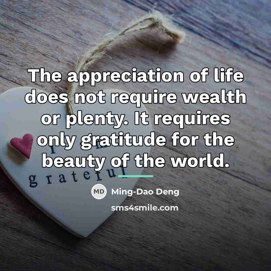 “The appreciation of life does not require wealth or plenty.…” quote by Ming-Dao Deng