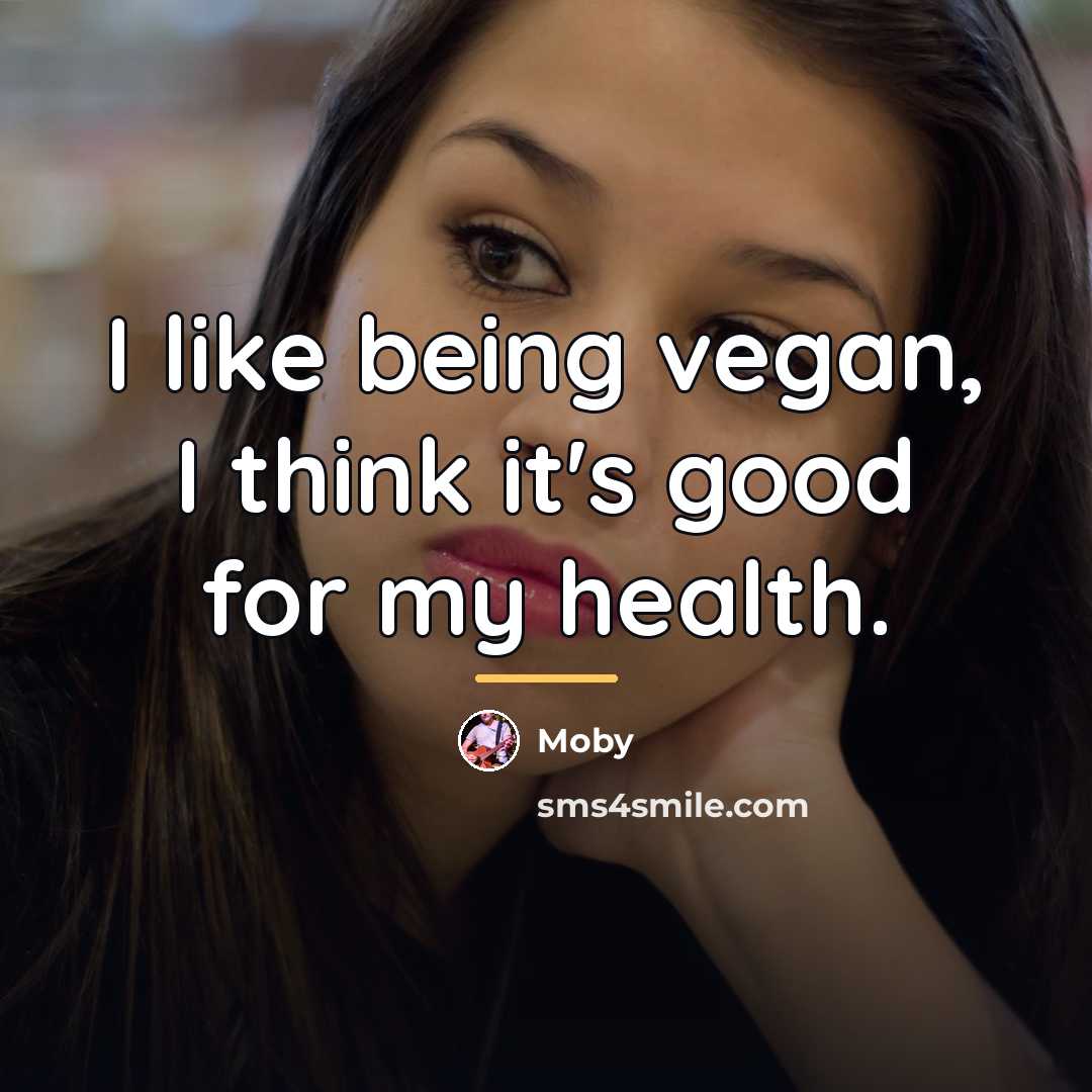 “I like being vegan, I think it's good for my…” quote by Moby