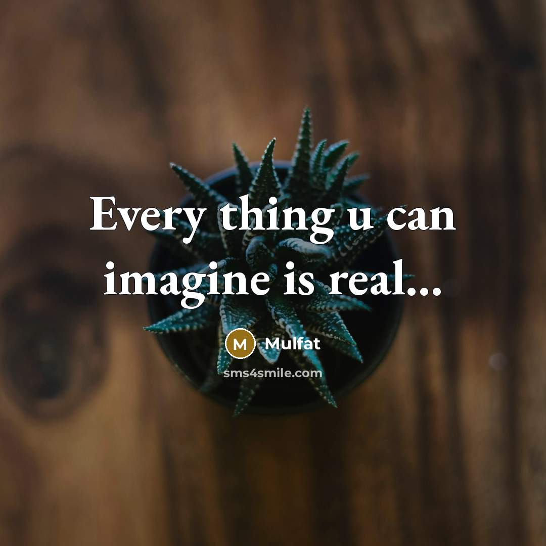 “Every thing u can imagine is real...…” quote by Mulfat