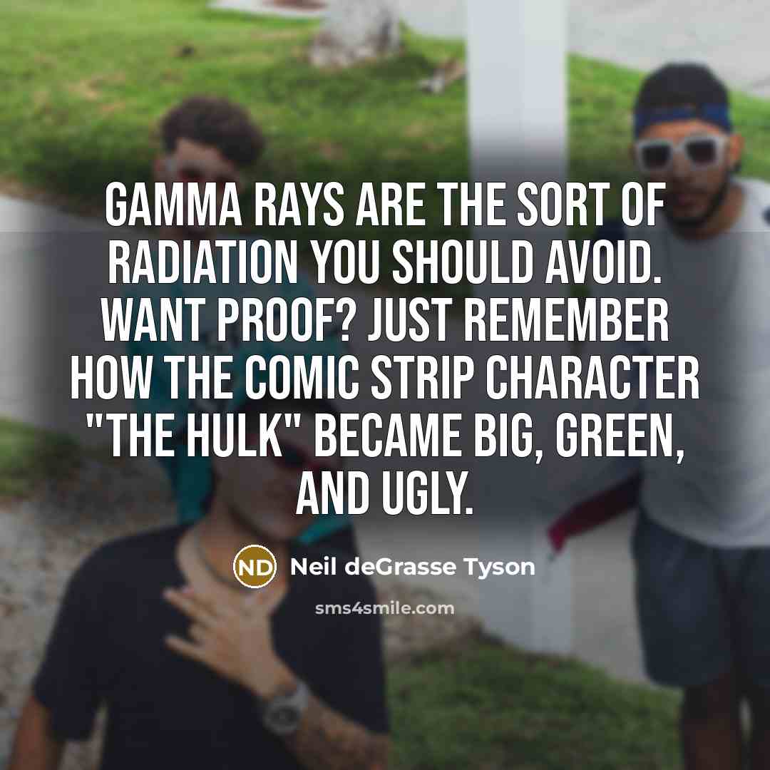 “Gamma rays are the sort of radiation you should avoid.…” quote by Neil deGrasse Tyson