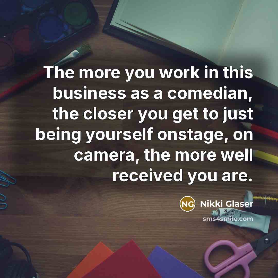 “The more you work in this business as a comedian,…” quote by Nikki Glaser