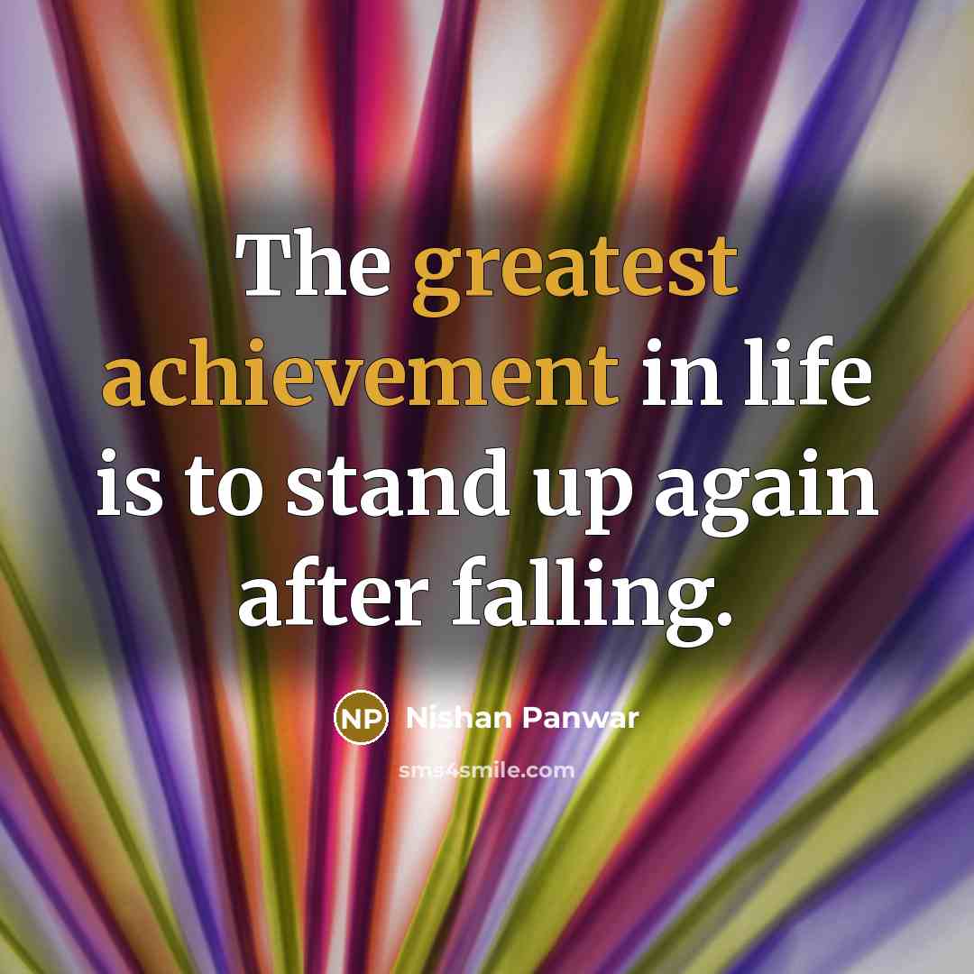 “The greatest achievement in life is to stand up again after falling.” quote by Nishan Panwar
