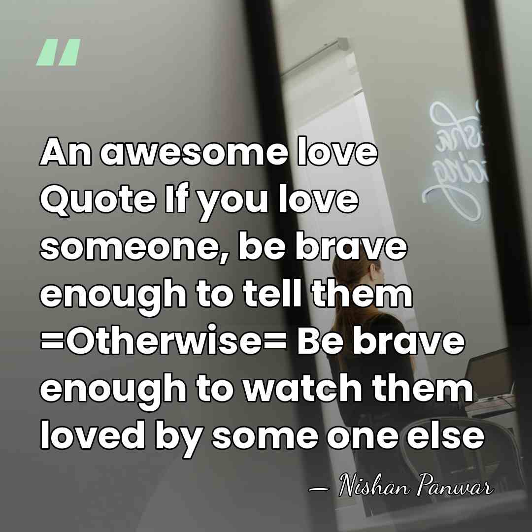 An awesome love Quote If you love someone, be brave enough to&hellip; - Nishan Panwar