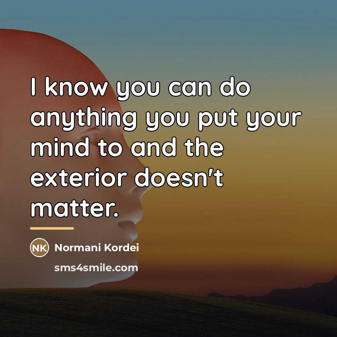 “I know you can do anything you put your mind…” quote by Normani Kordei