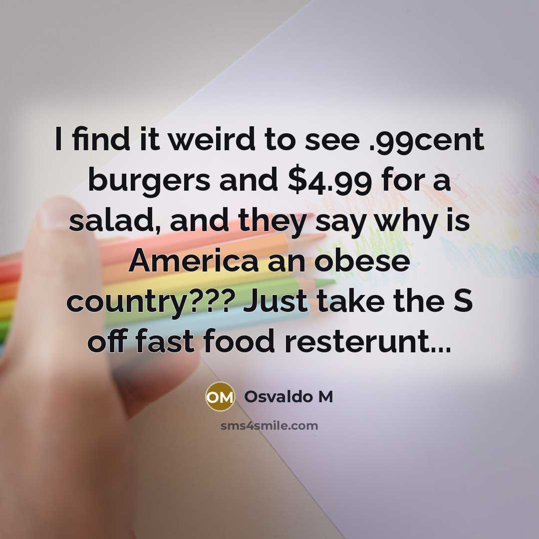 “I find it weird to see .99cent burgers and $4.99…” quote by Osvaldo M