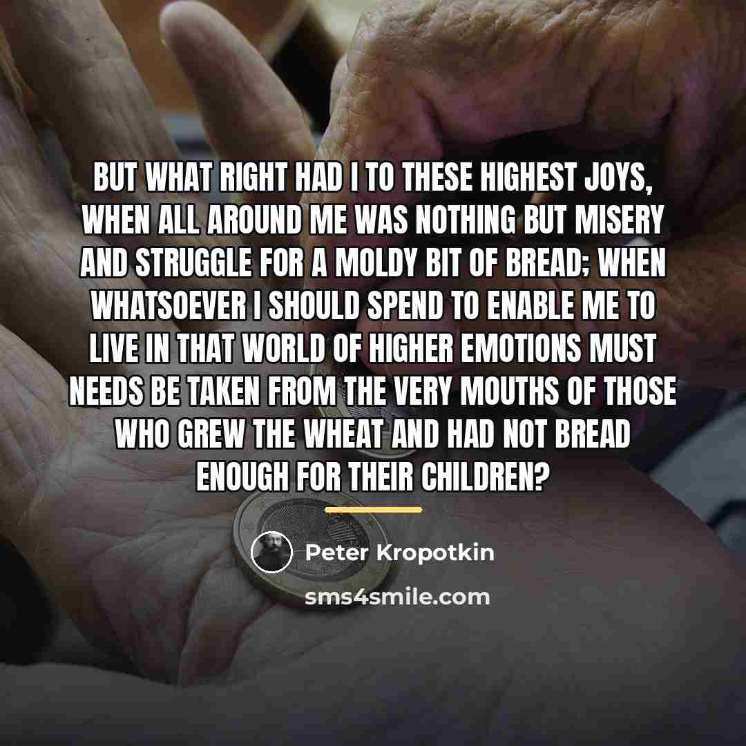 “But what right had I to these highest joys, when…” quote by Peter Kropotkin
