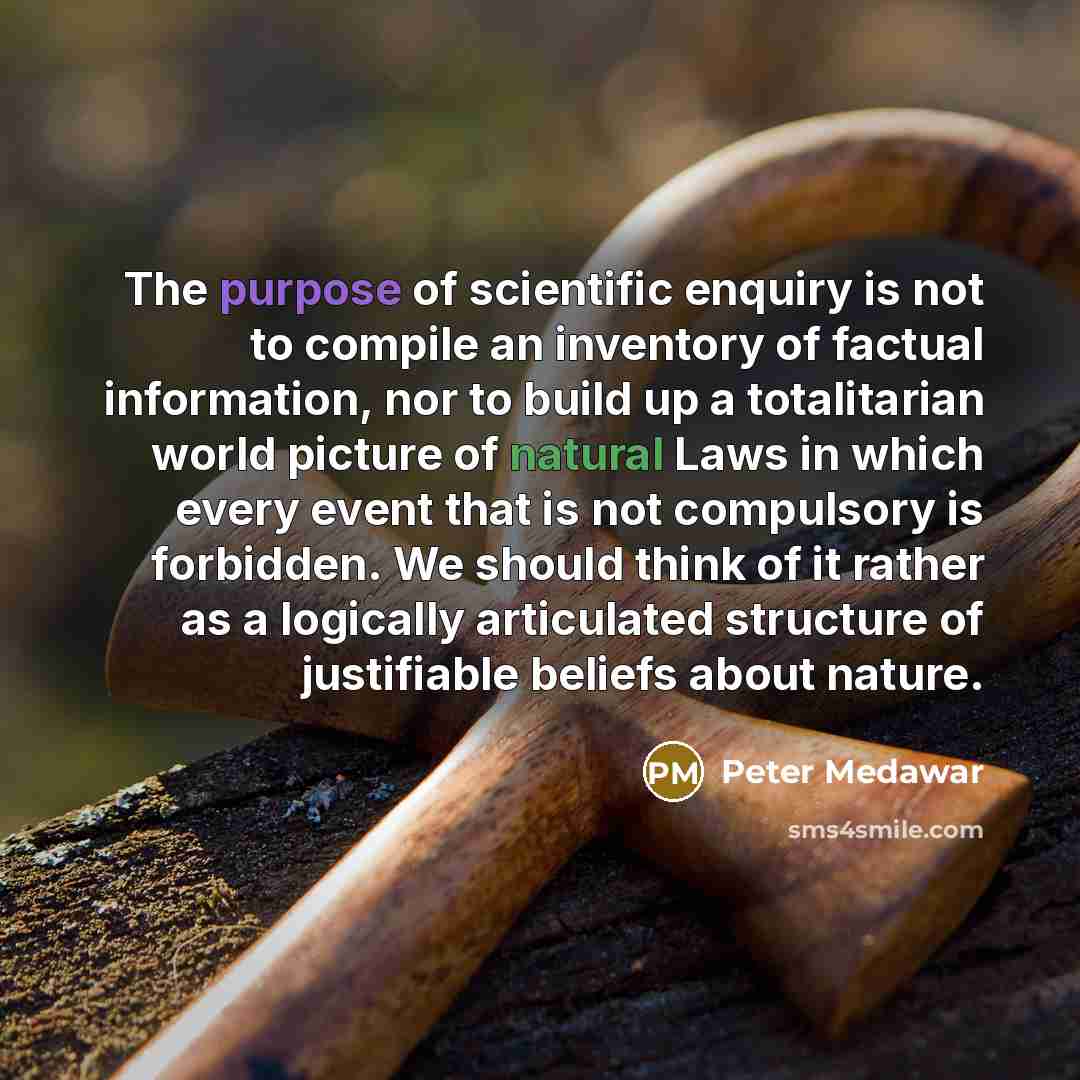 “The purpose of scientific enquiry is not to compile an…” quote by Peter Medawar