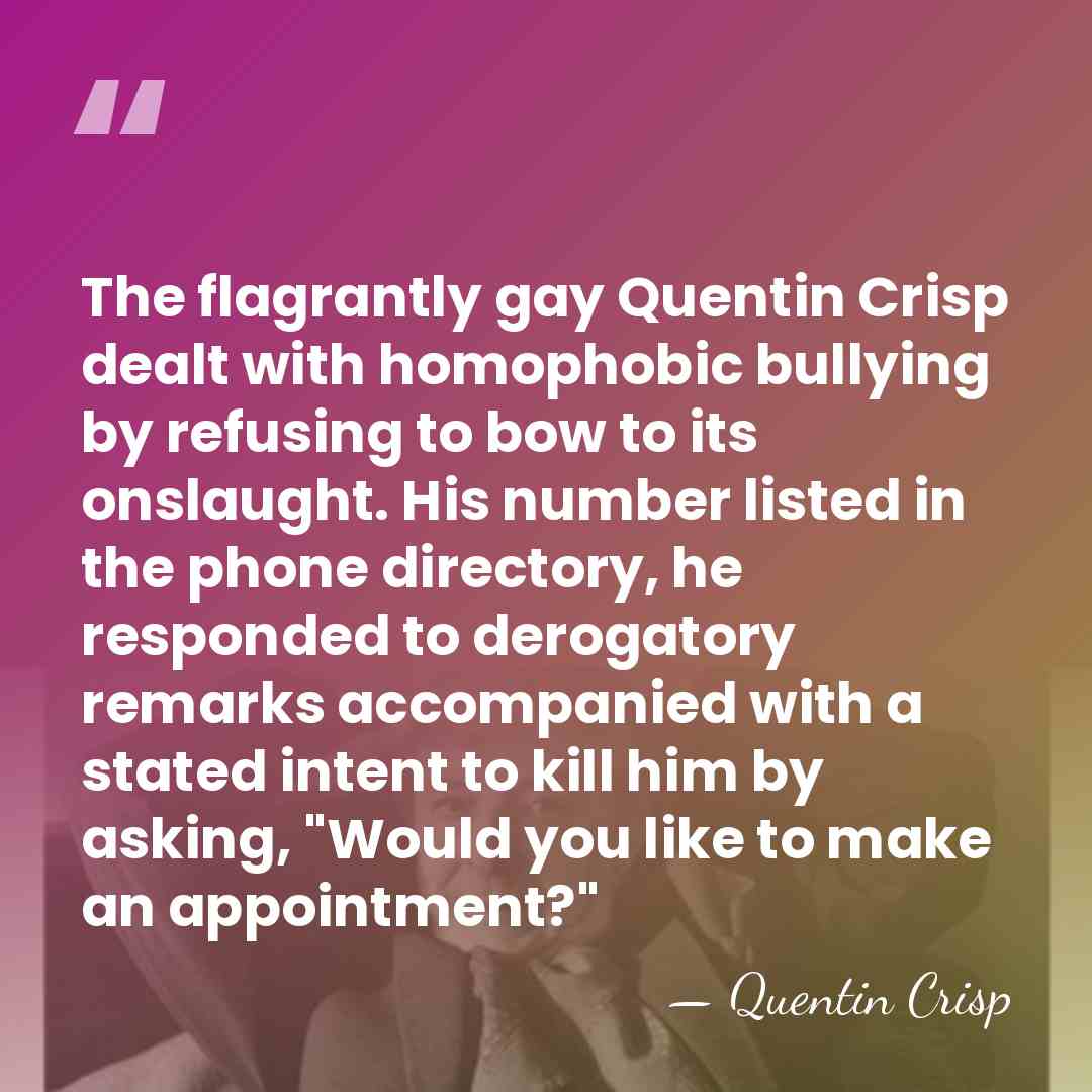 The flagrantly gay Quentin Crisp dealt with homophobic bullying by refusing to&hellip; - Quentin Crisp