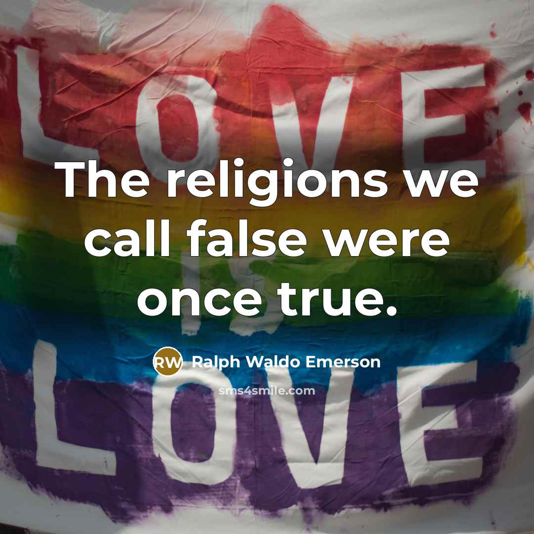 “The religions we call false were once true.…” quote by Ralph Waldo Emerson
