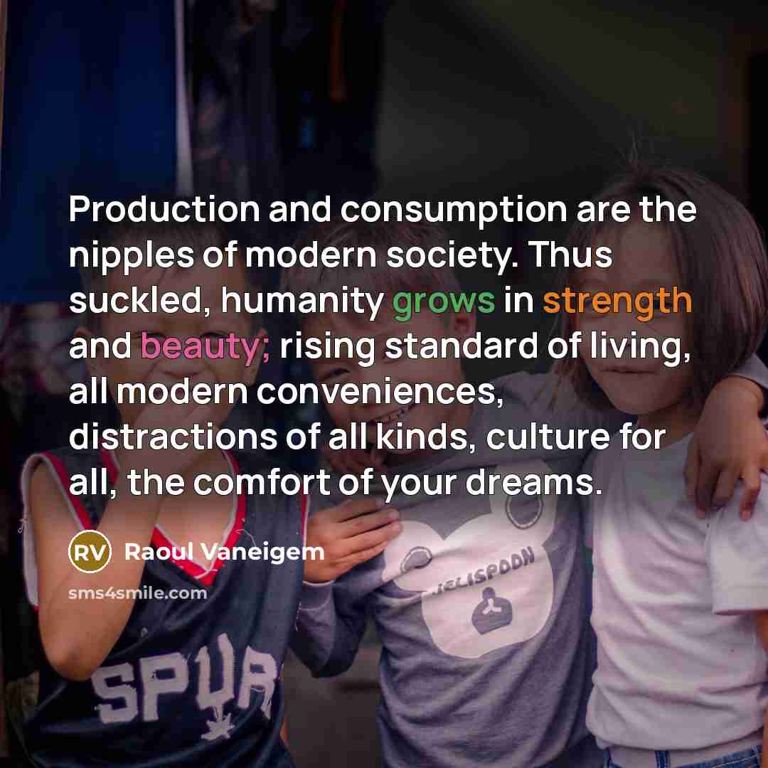 “Production and consumption are the nipples of modern society. Thus…” quote by Raoul Vaneigem