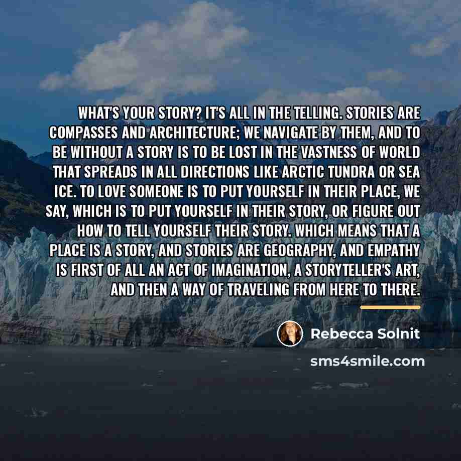 “What's your story? It's all in the telling. Stories are…” quote by Rebecca Solnit