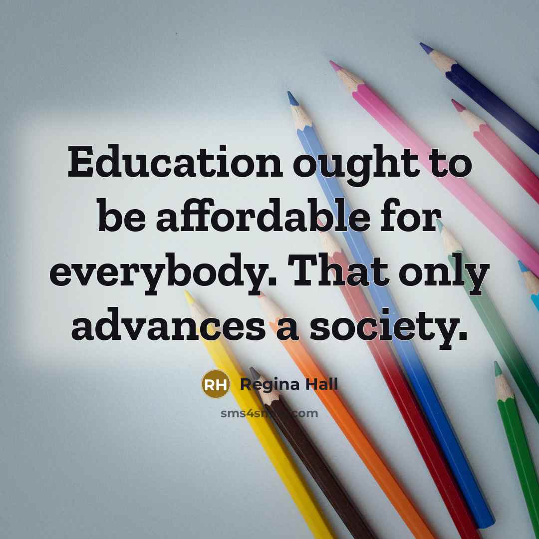 “Education ought to be affordable for everybody. That only advances…” quote by Regina Hall