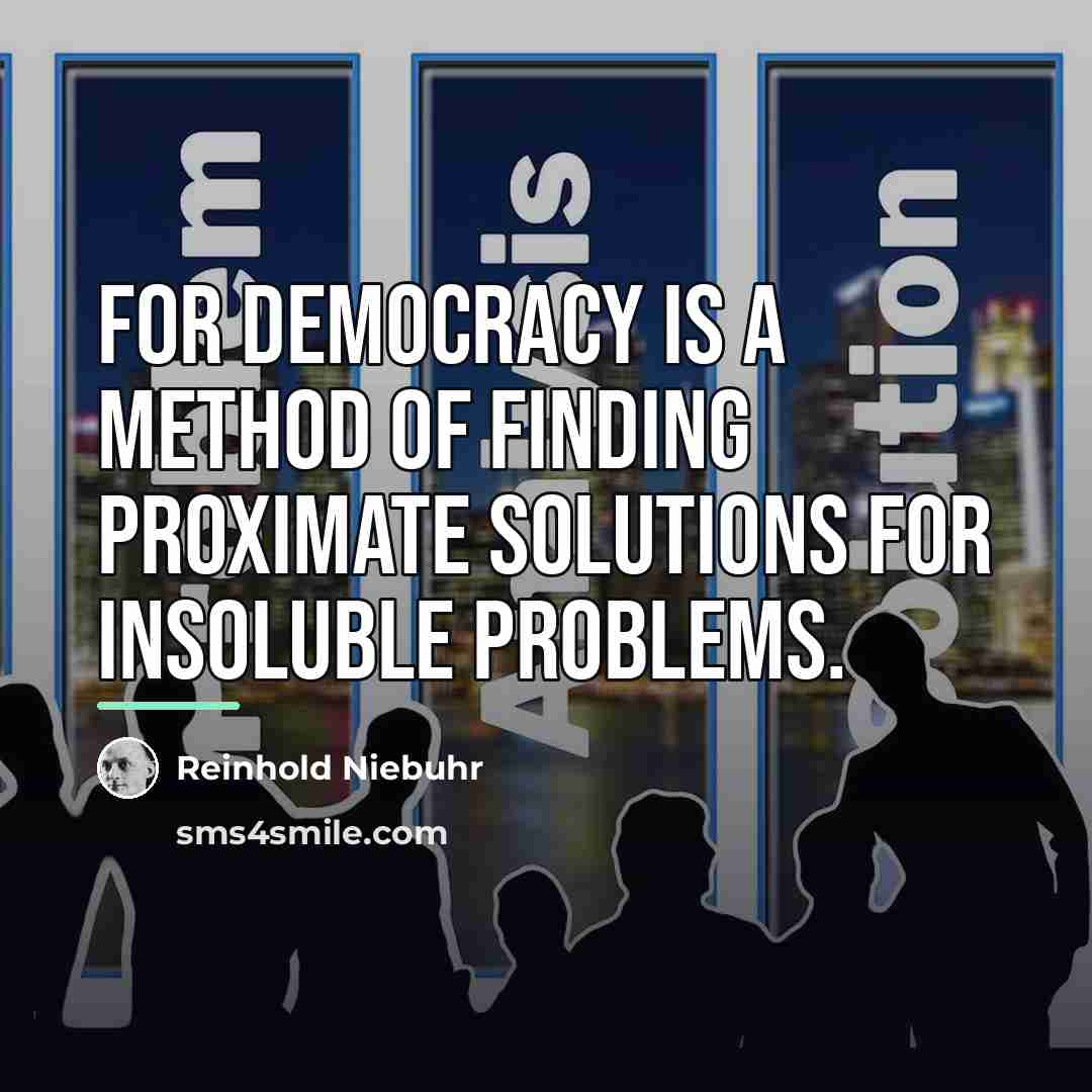 “For democracy is a method of finding proximate solutions for…” quote by Reinhold Niebuhr