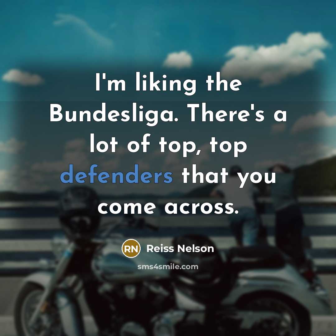 “I'm liking the Bundesliga. There's a lot of top, top…” quote by Reiss Nelson