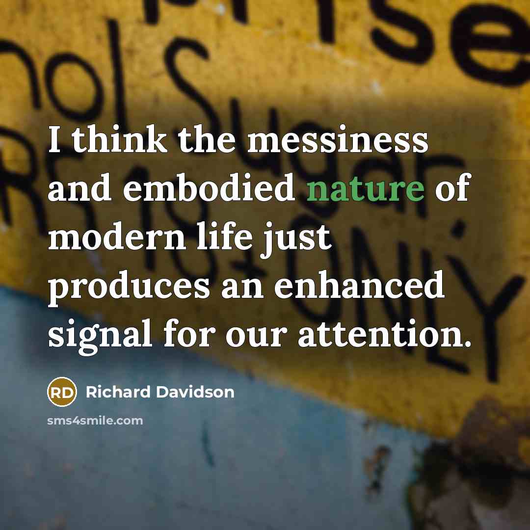 “I think the messiness and embodied nature of modern life…” quote by Richard Davidson