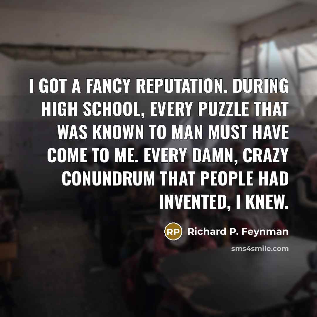 “I got a fancy reputation. During high school, every puzzle…” quote by Richard P. Feynman