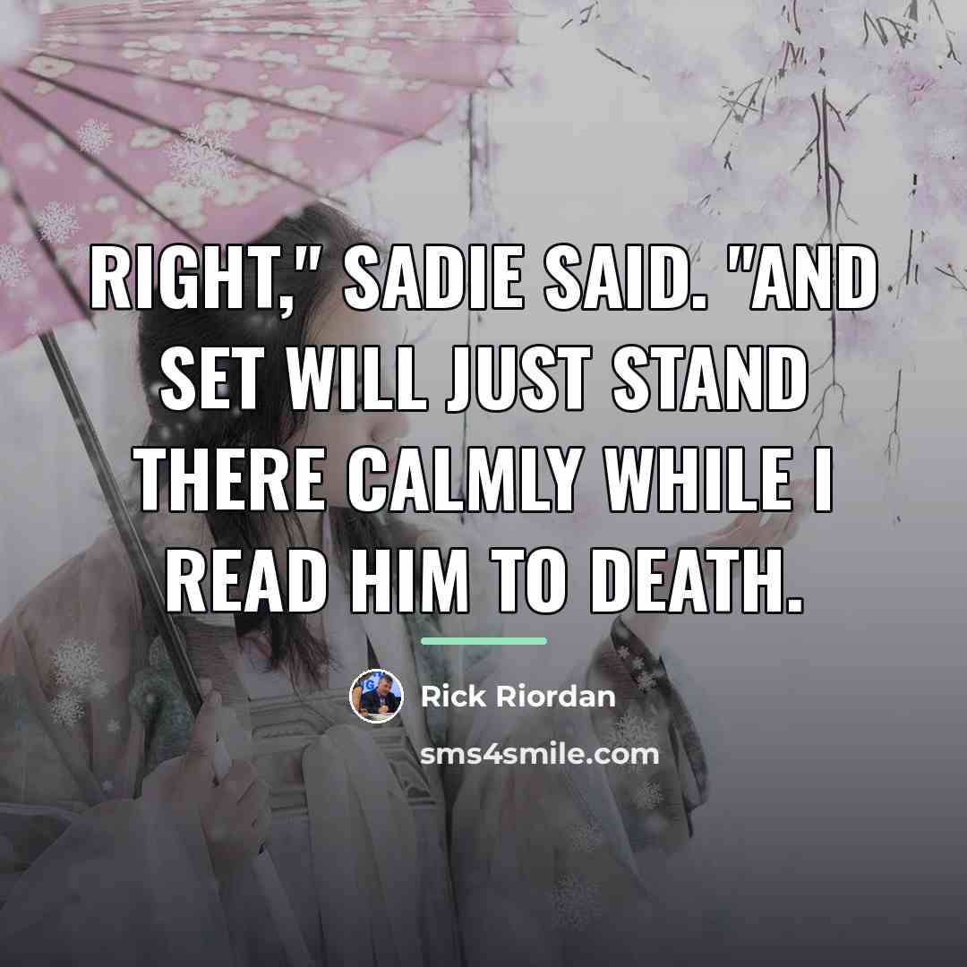 “Right," Sadie said. "And Set will just stand there calmly…” quote by Rick Riordan