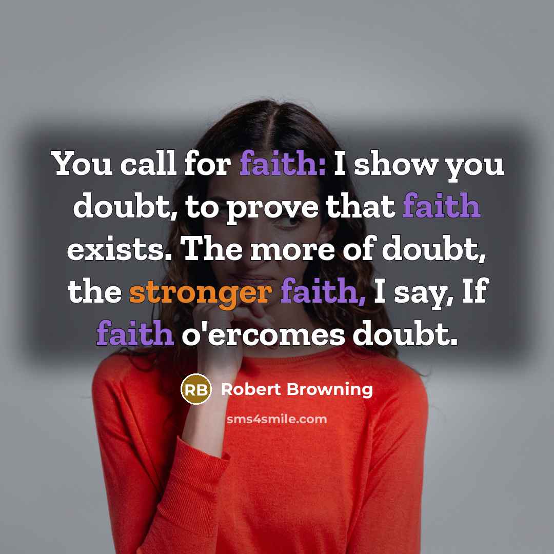 “You call for faith: I show you doubt, to prove…” quote by Robert Browning