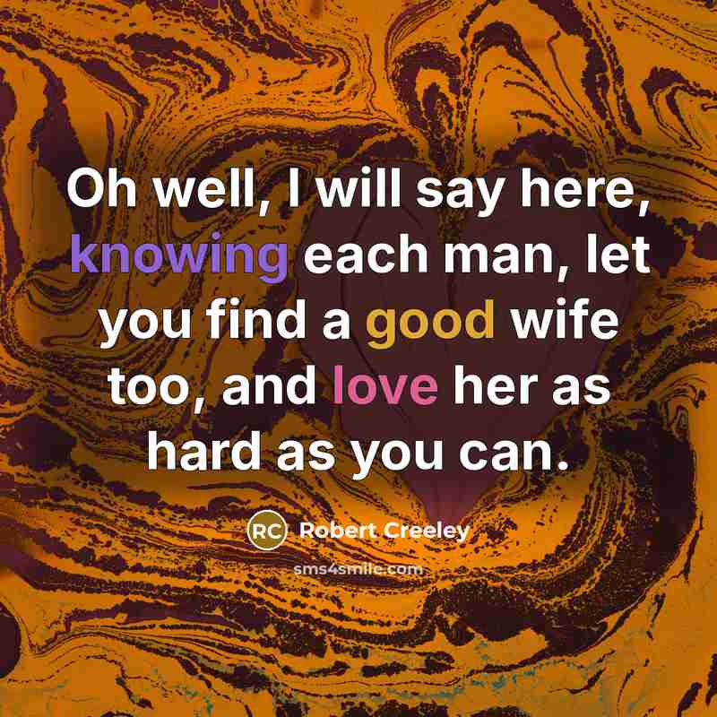 “Oh well, I will say here, knowing each man, let…” quote by Robert Creeley