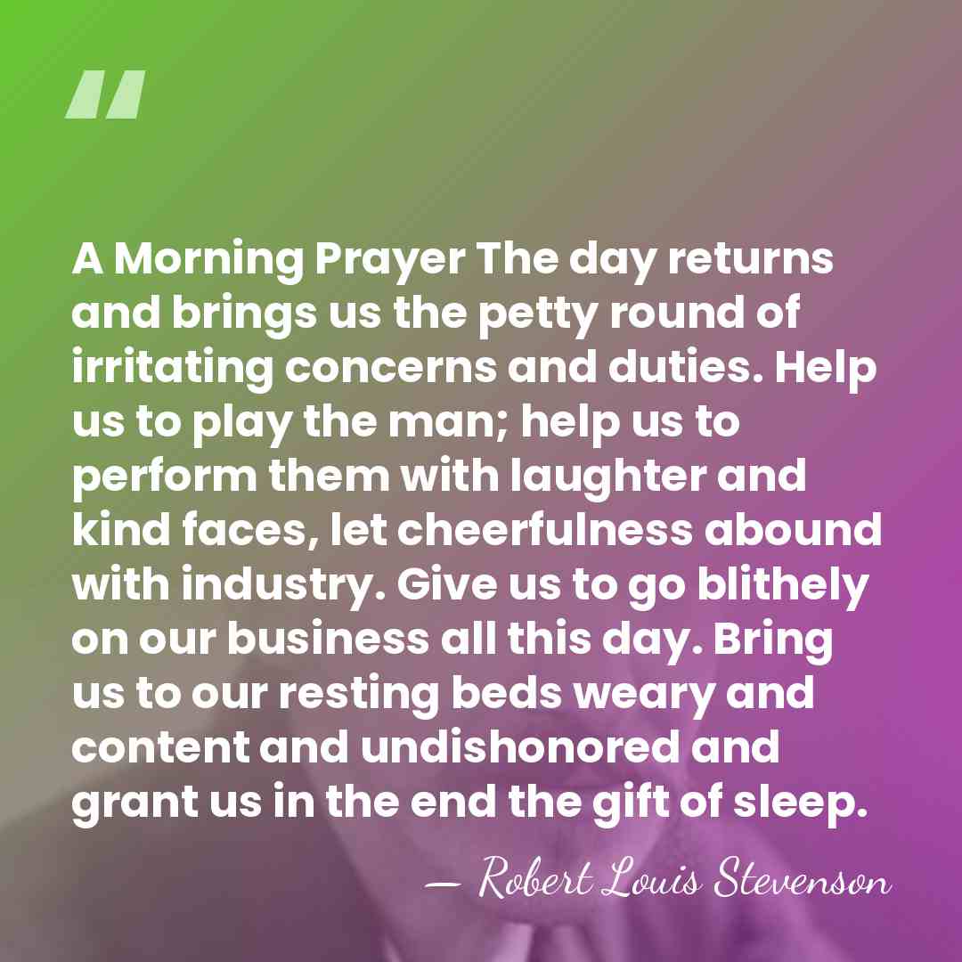 A Morning Prayer The day returns and brings us the petty round&hellip; - Robert Louis Stevenson