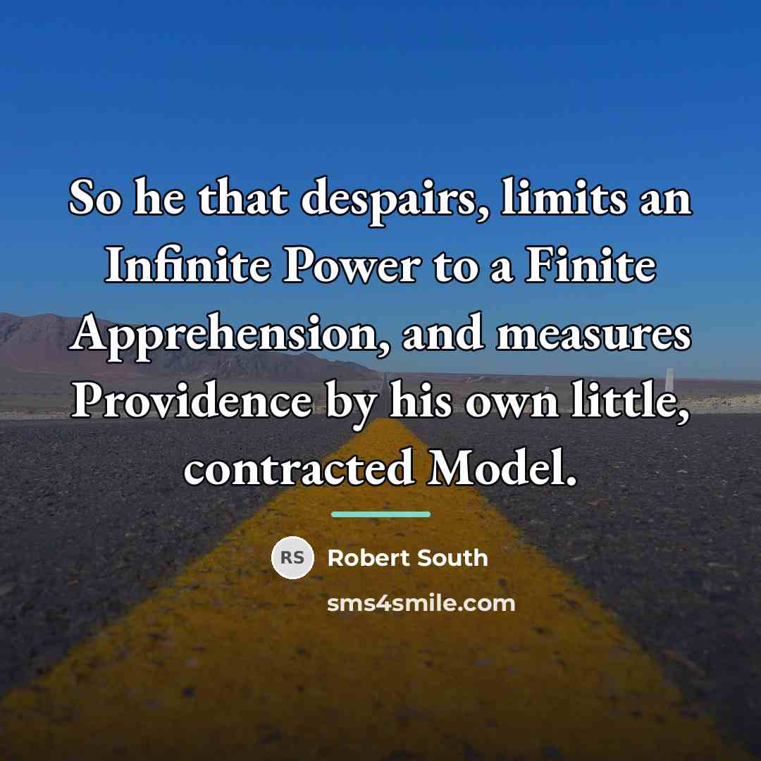 “So he that despairs, limits an Infinite Power to a…” quote by Robert South