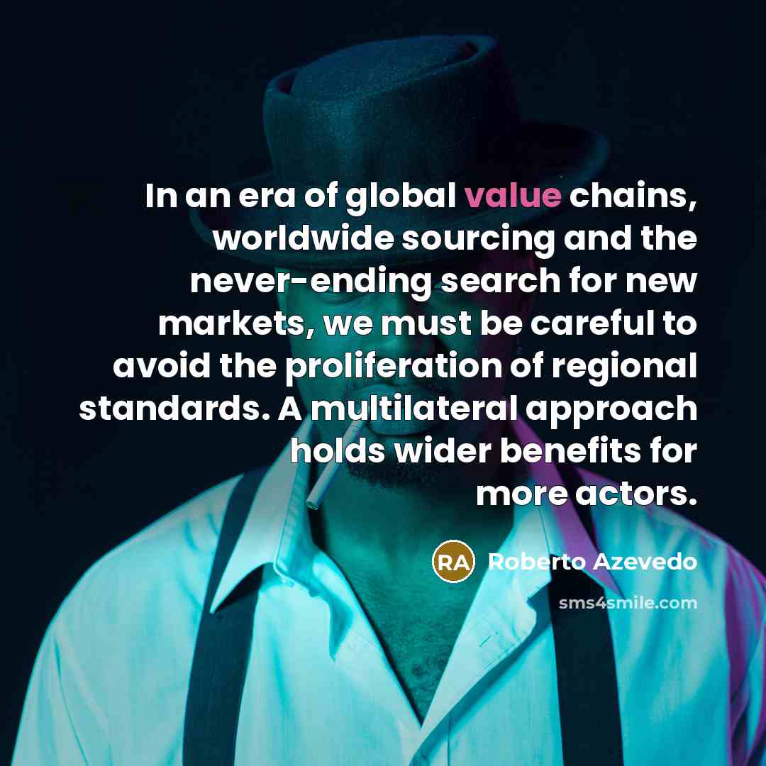 “In an era of global value chains, worldwide sourcing and…” quote by Roberto Azevedo