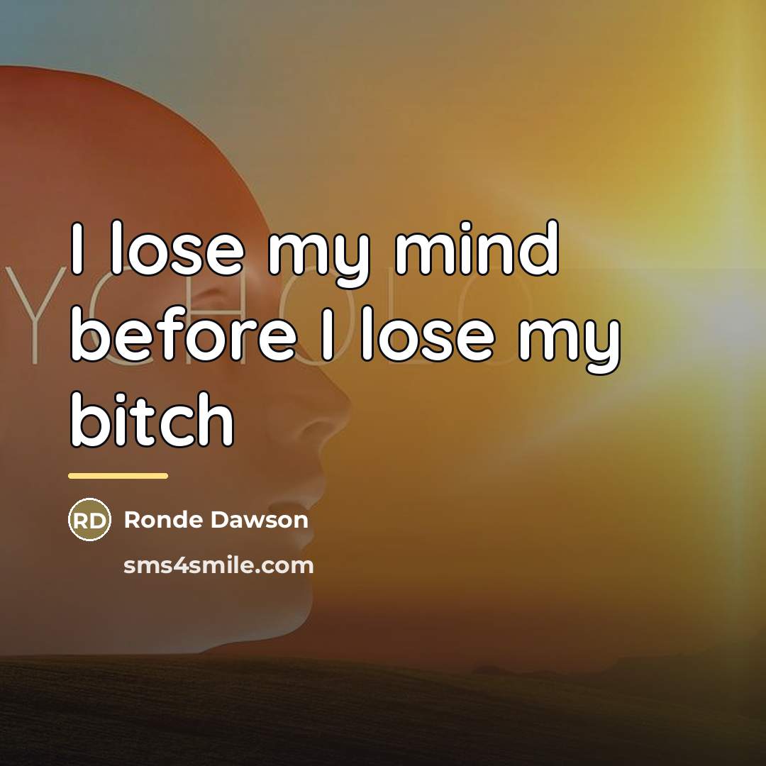 “I lose my mind before I lose my bitch…” quote by Ronde Dawson