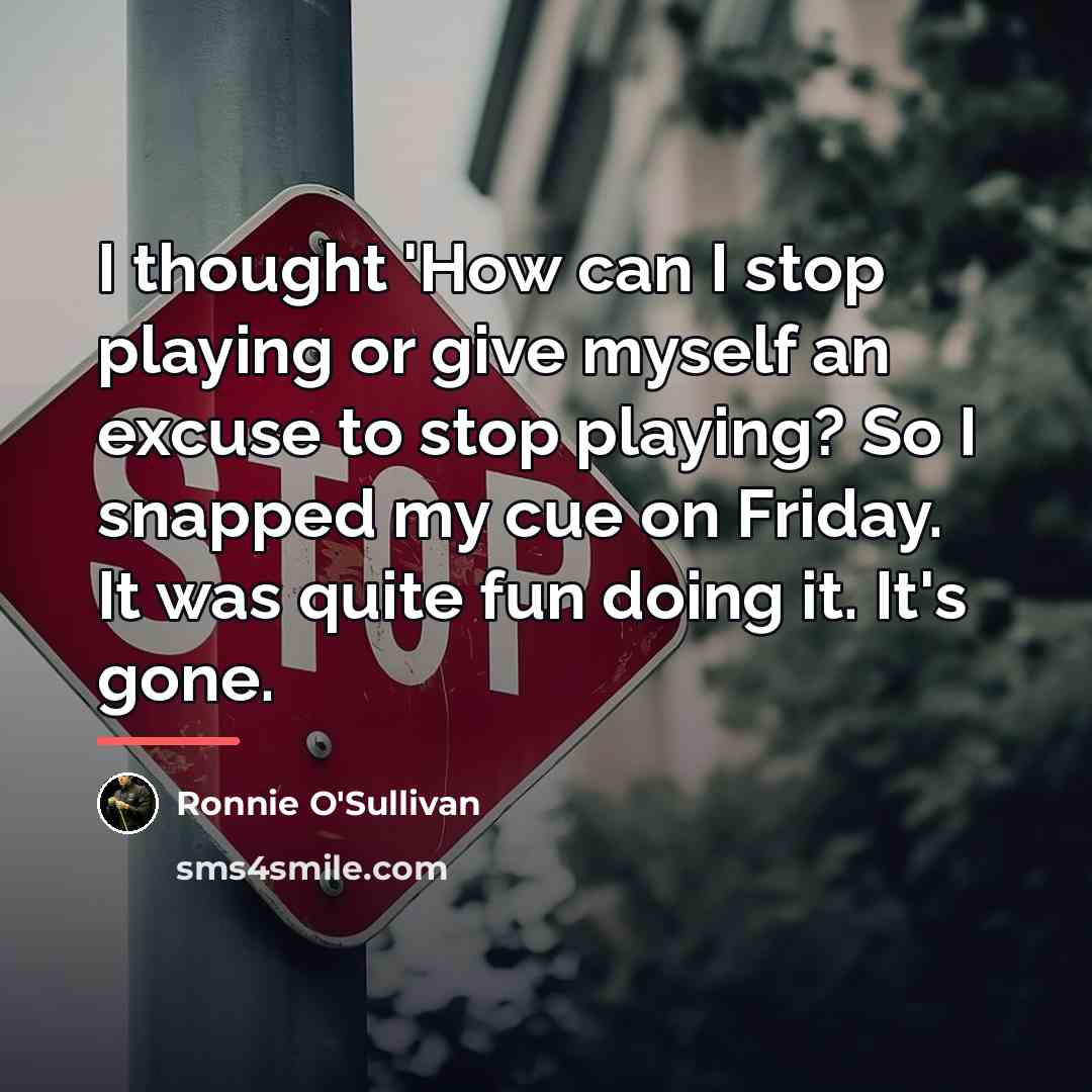 “I thought 'How can I stop playing or give myself…” quote by Ronnie O'Sullivan