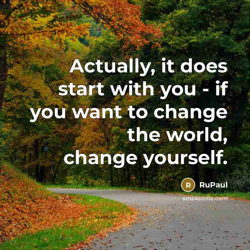 “Actually, it does start with you - if you want…” quote by RuPaul