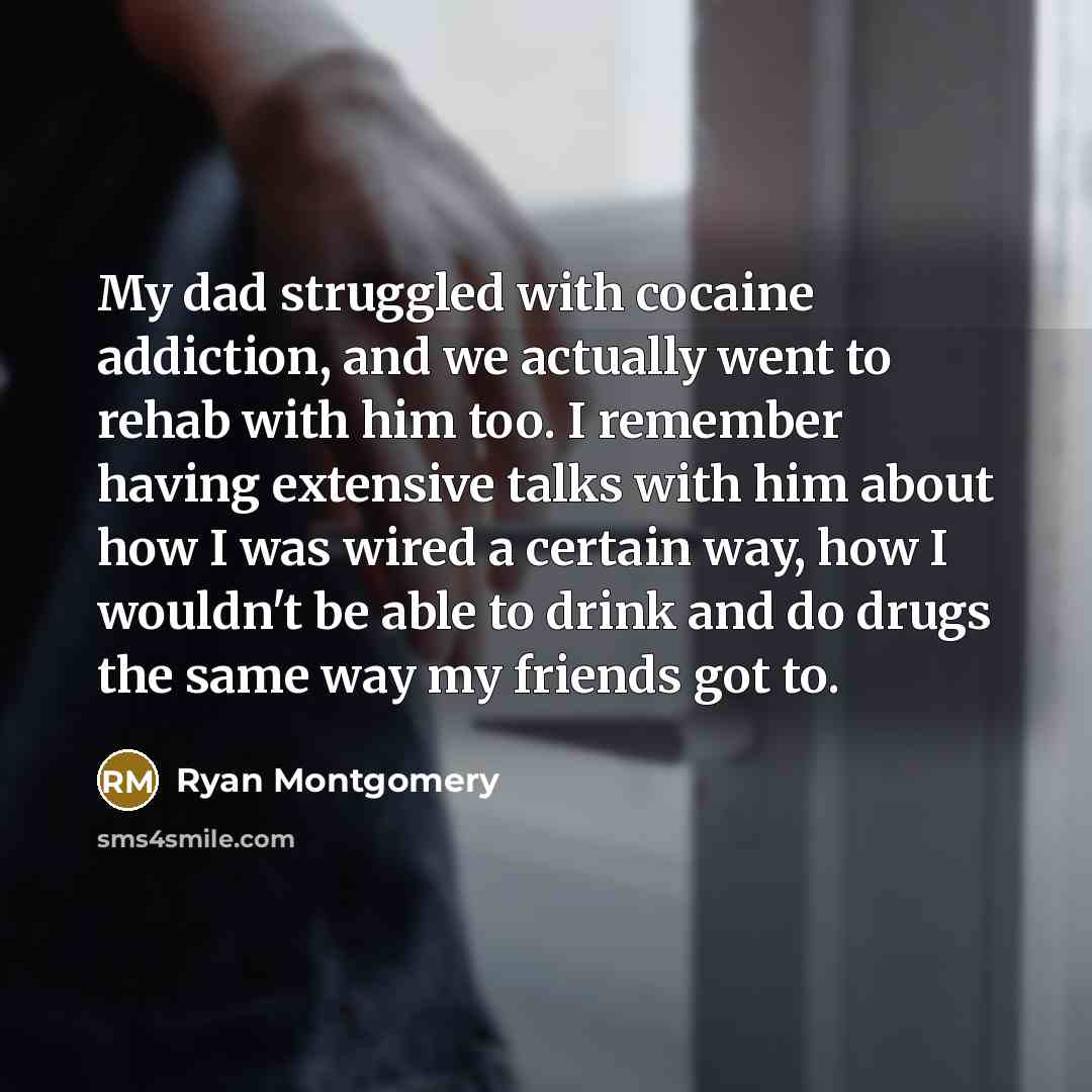“My dad struggled with cocaine addiction, and we actually went…” quote by Ryan Montgomery