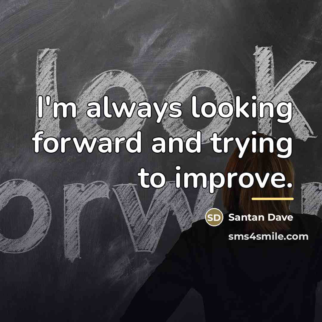 “I'm always looking forward and trying to improve.…” quote by Santan Dave