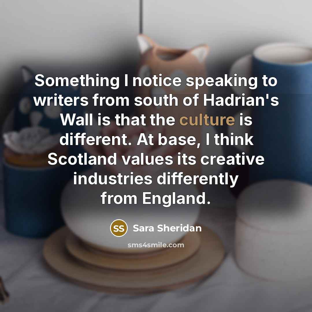 “Something I notice speaking to writers from south of Hadrian's…” quote by Sara Sheridan