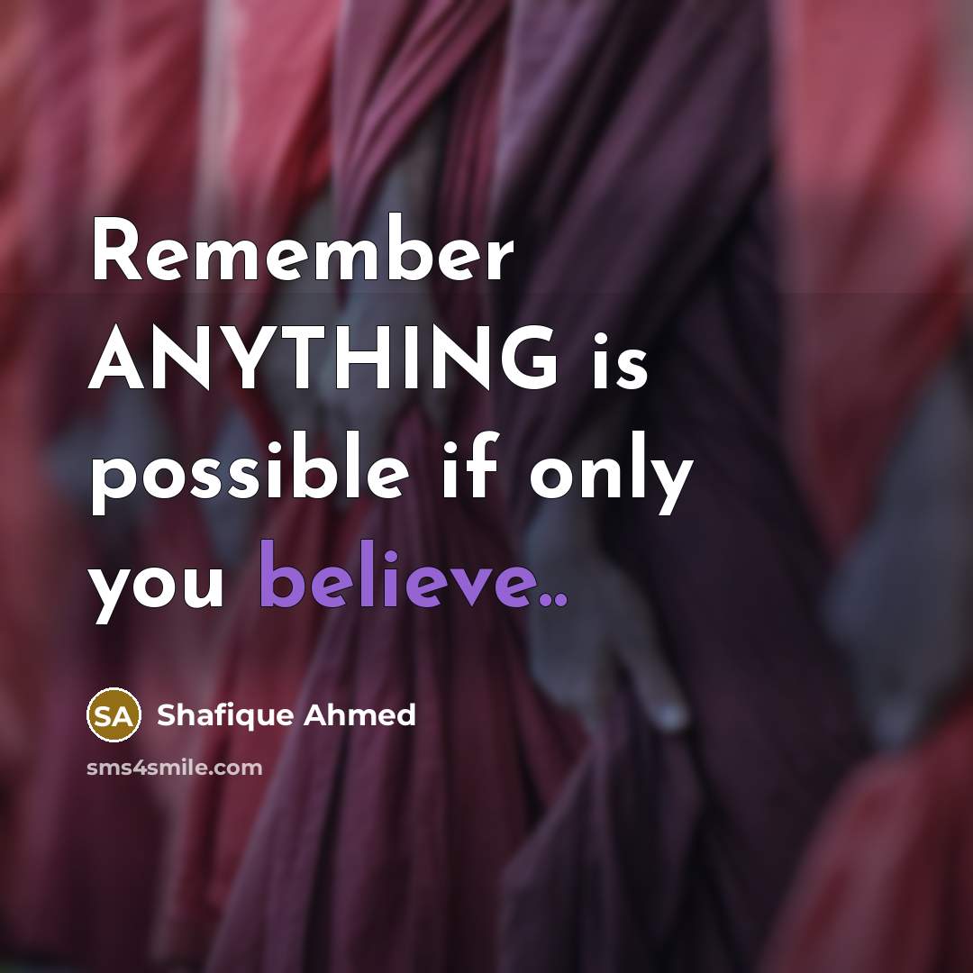 “Remember ANYTHING is possible if only you believe..…” quote by Shafique Ahmed