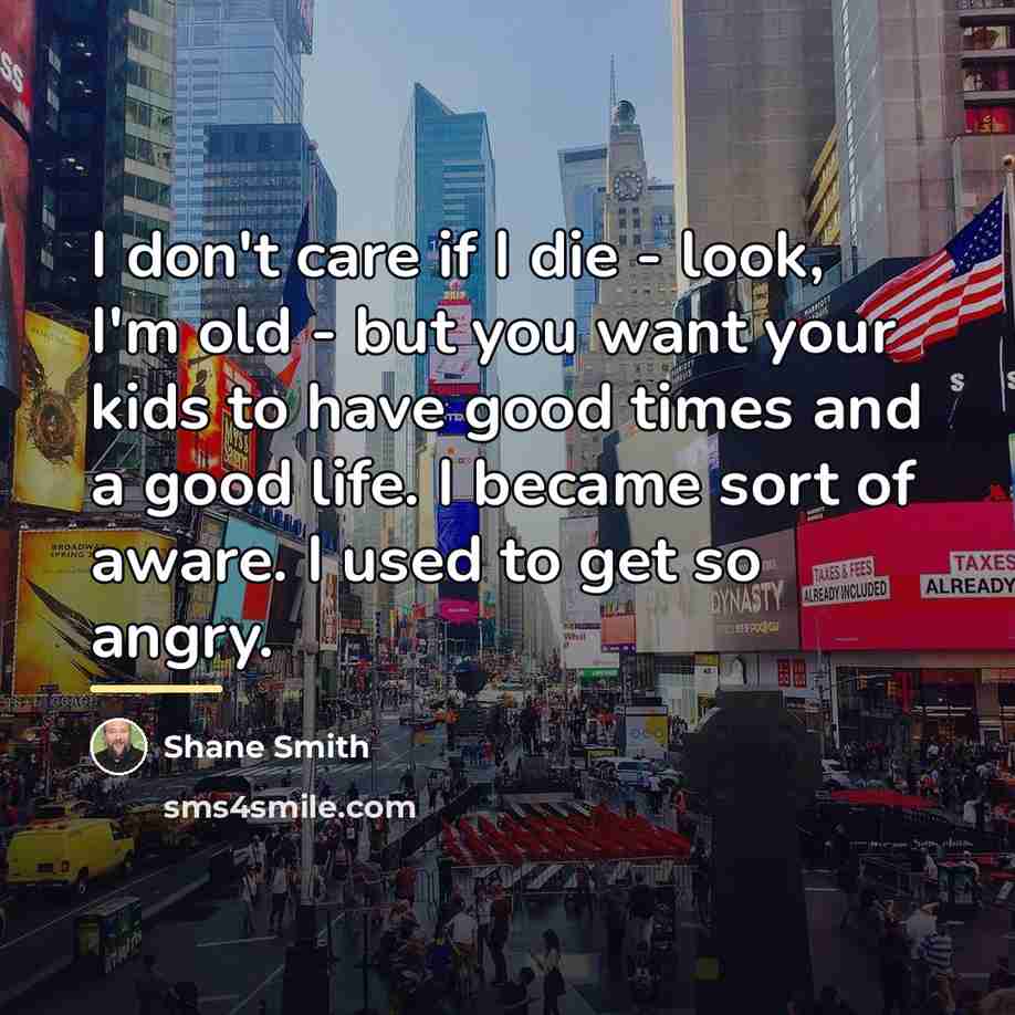 “I don't care if I die - look, I'm old…” quote by Shane Smith