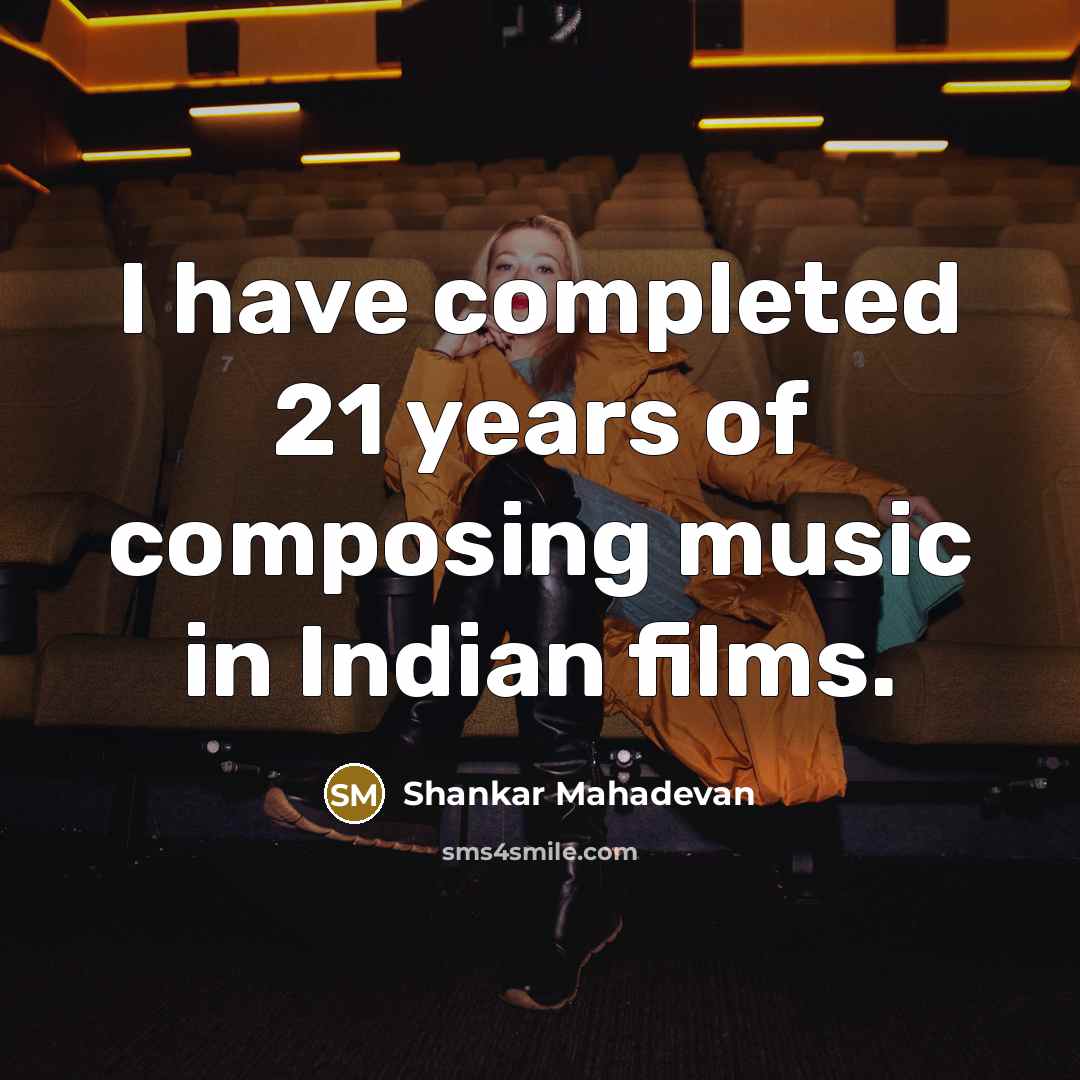 “I have completed 21 years of composing music in Indian…” quote by Shankar Mahadevan
