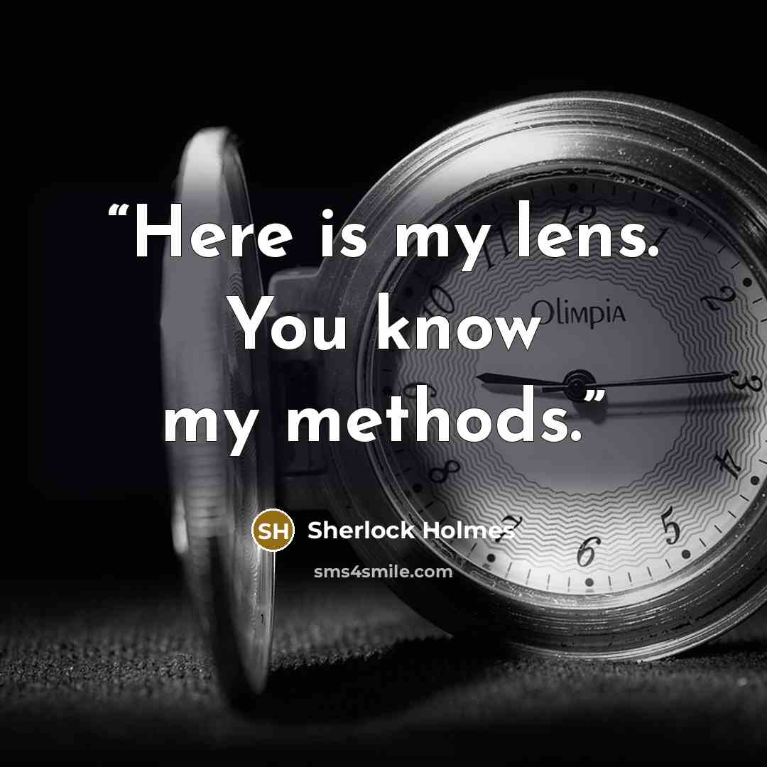 “Here is my lens. You know my methods.” quote by Sherlock Holmes