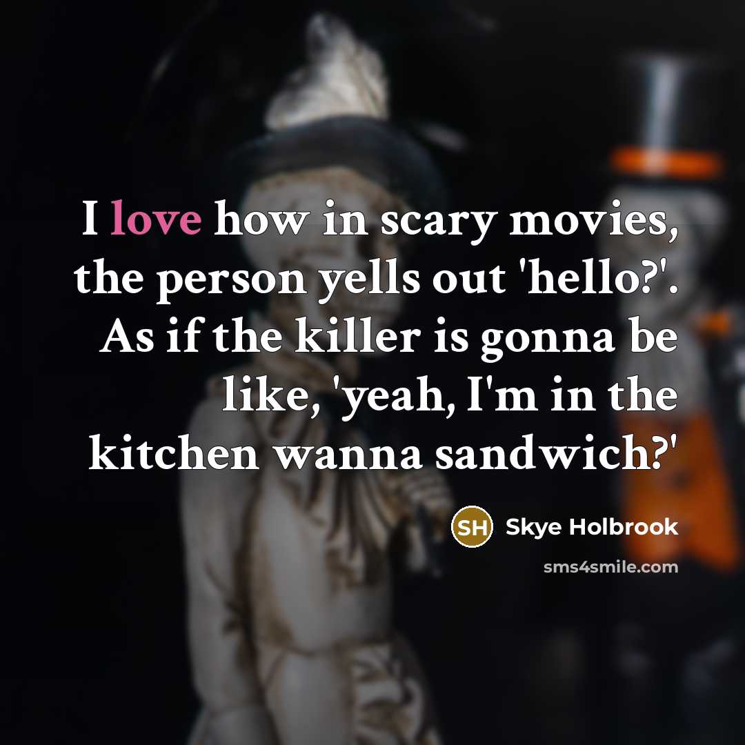 “I love how in scary movies, the person yells out…” quote by Skye Holbrook
