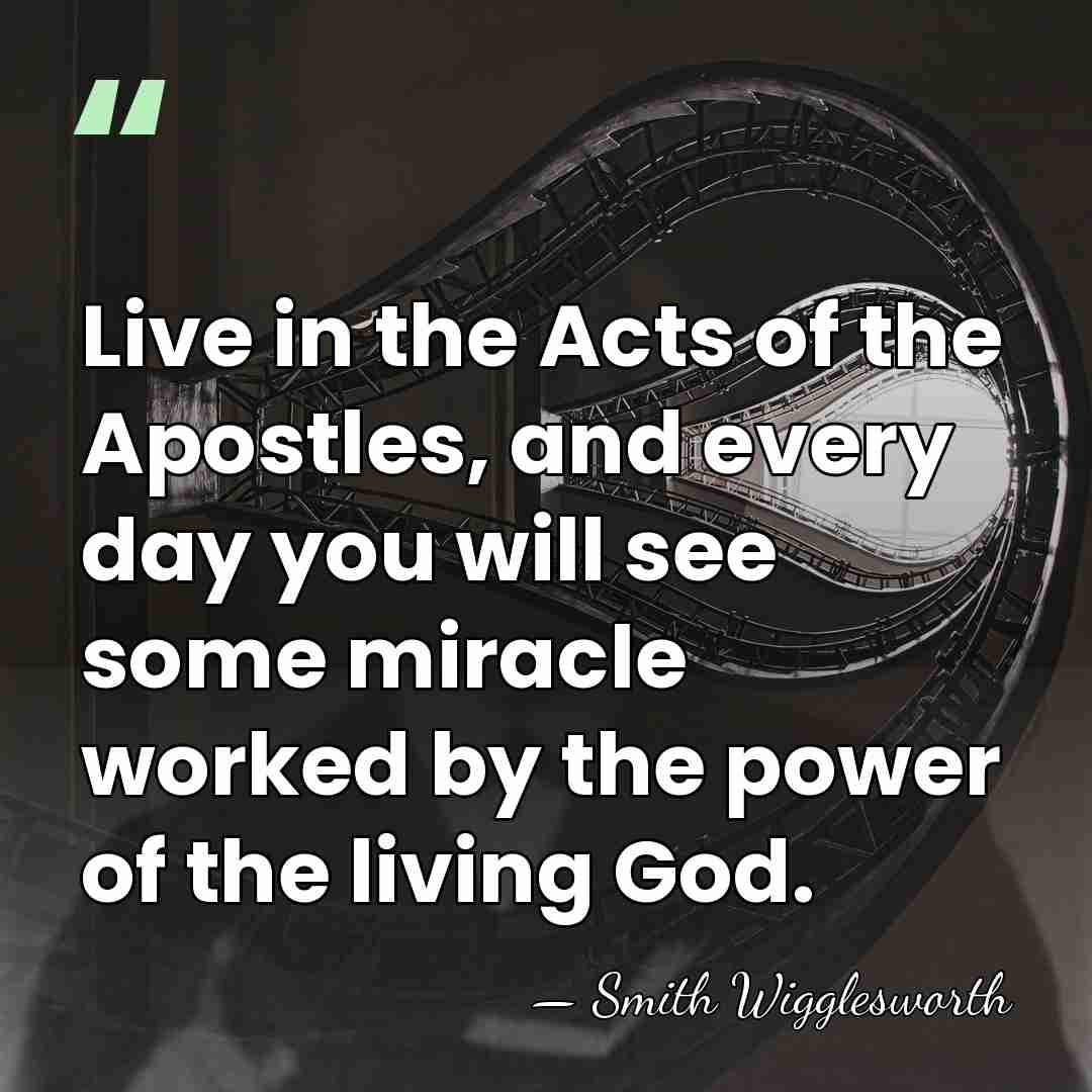 Live in the Acts of the Apostles, and every day you will&hellip; - Smith Wigglesworth