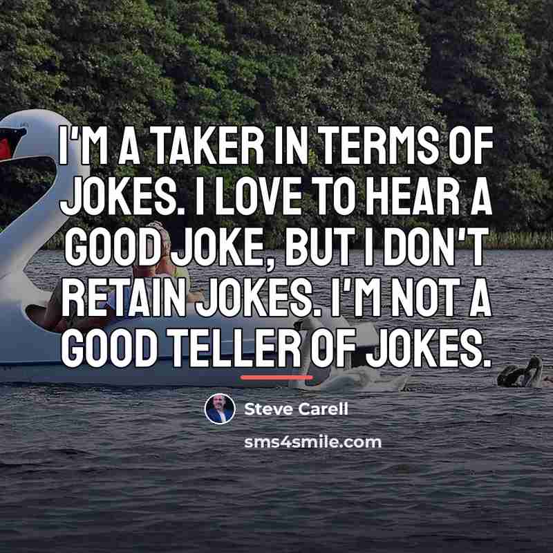 “I'm a taker in terms of jokes. I love to…” quote by Steve Carell