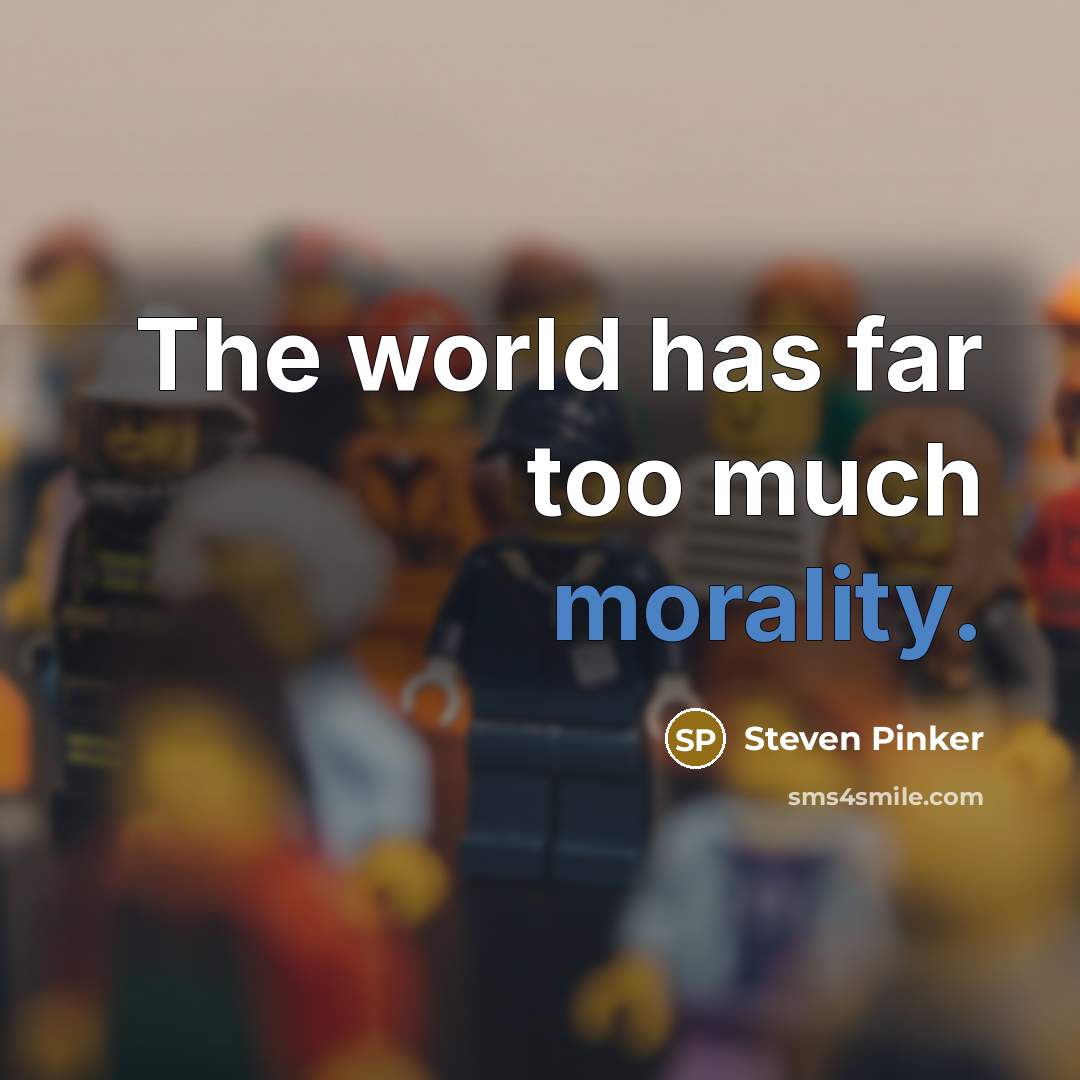 “The world has far too much morality.…” quote by Steven Pinker