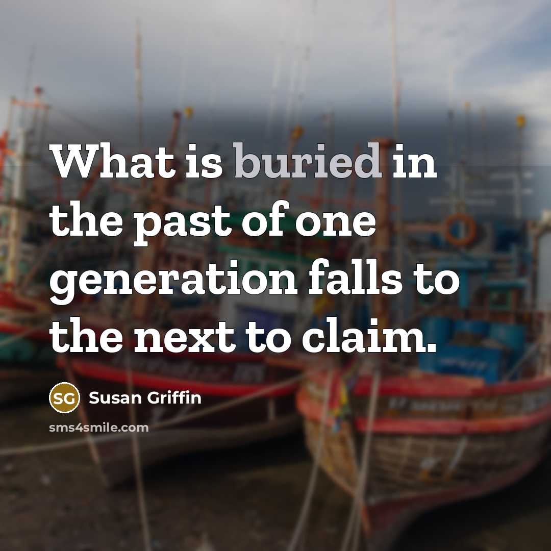 “What is buried in the past of one generation falls…” quote by Susan Griffin