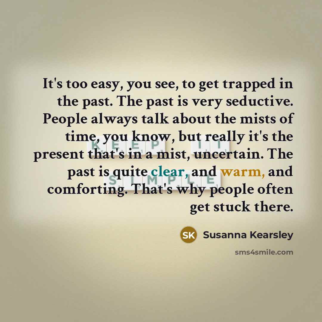 “It's too easy, you see, to get trapped in the…” quote by Susanna Kearsley