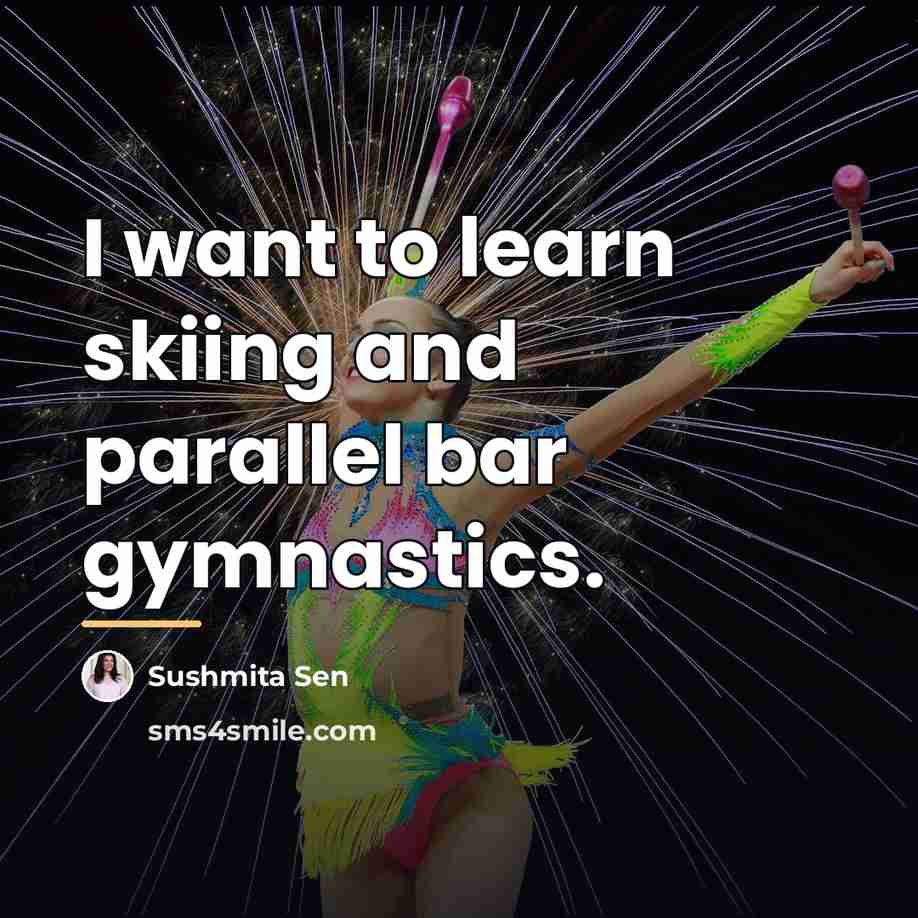 “I want to learn skiing and parallel bar gymnastics.…” quote by Sushmita Sen