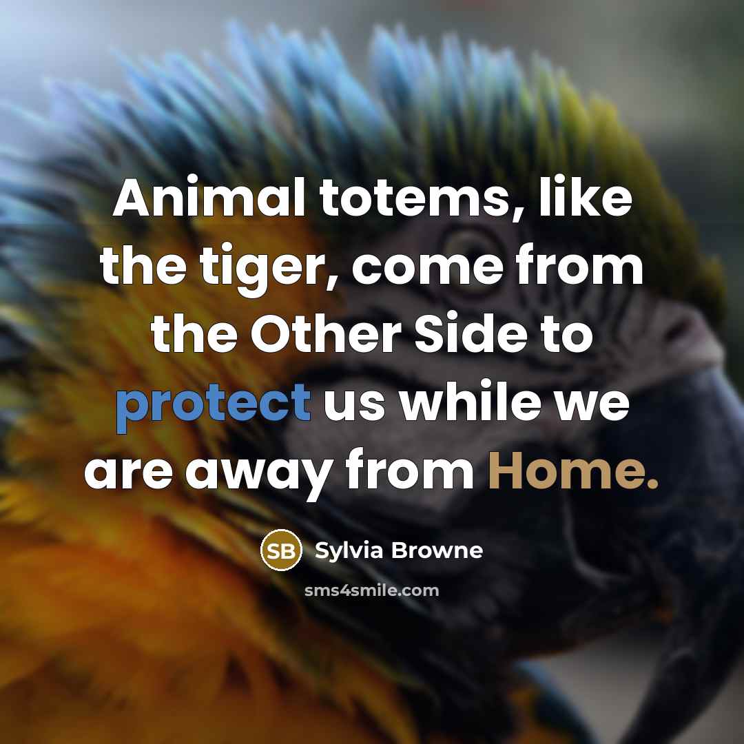 “Animal totems, like the tiger, come from the Other Side…” quote by Sylvia Browne