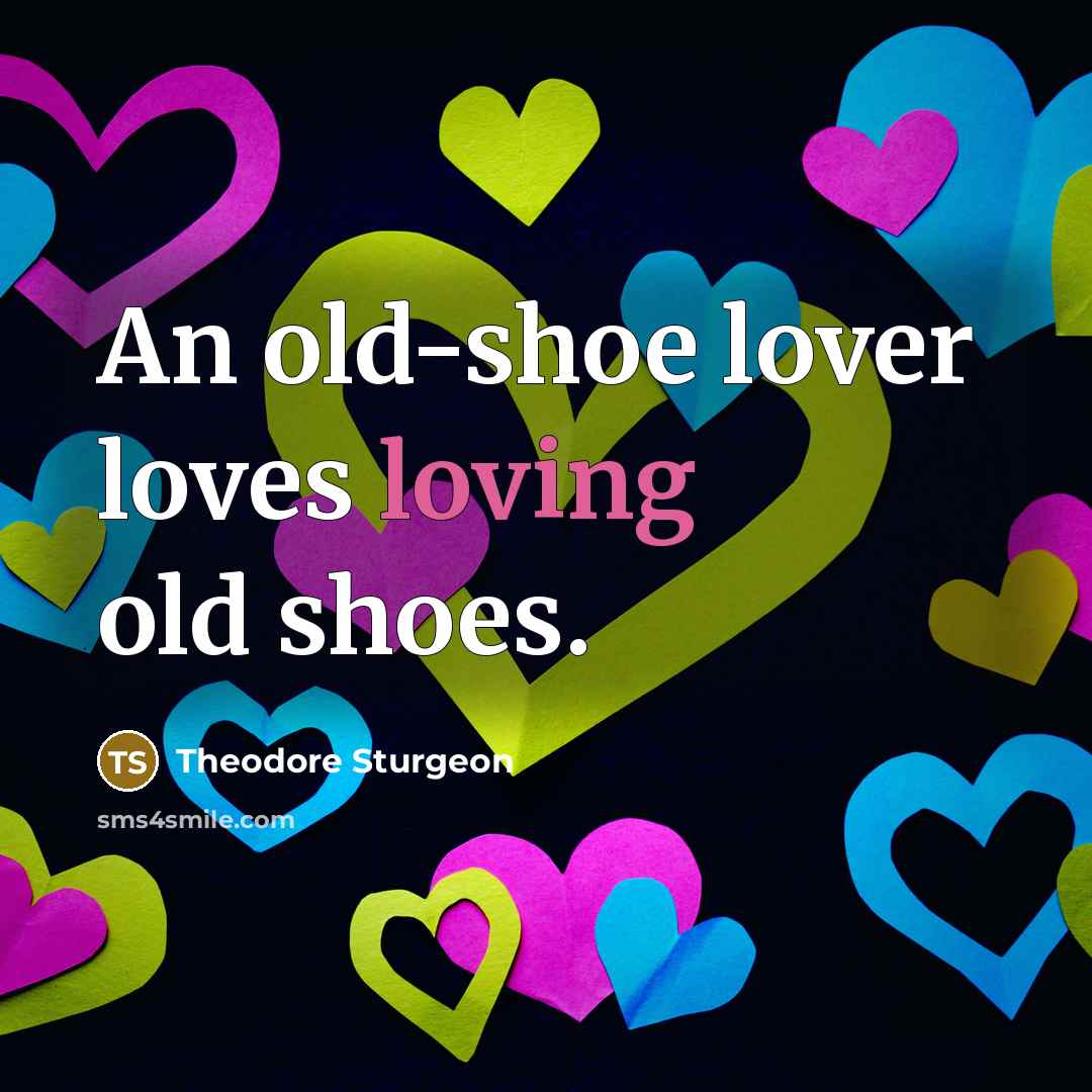 “An old-shoe lover loves loving old shoes.…” quote by Theodore Sturgeon
