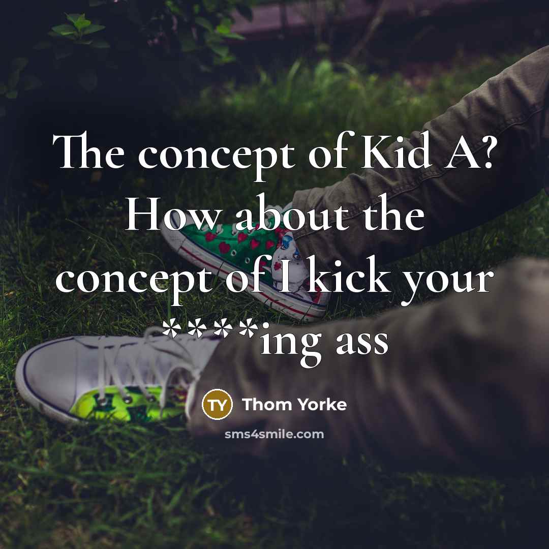 “The concept of Kid A? How about the concept of…” quote by Thom Yorke
