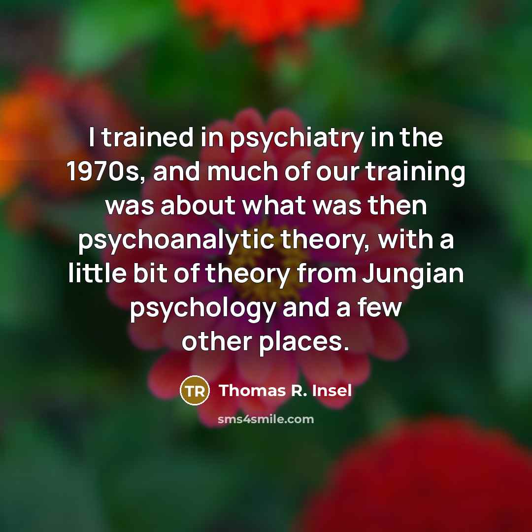 “I trained in psychiatry in the 1970s, and much of…” quote by Thomas R. Insel